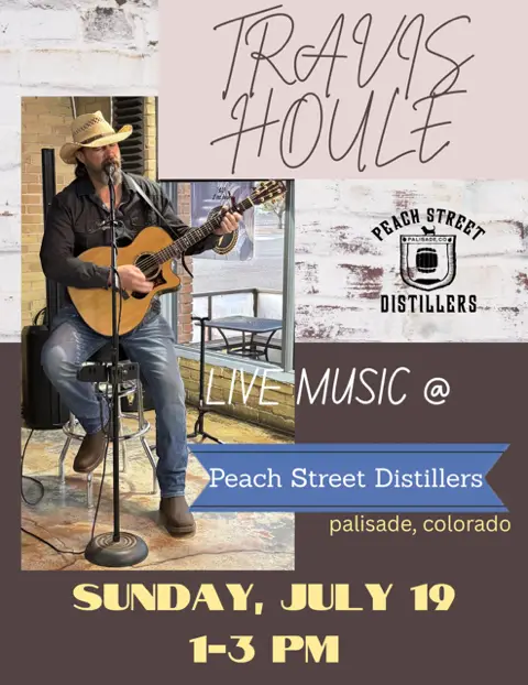 A man in a cowboy hat plays guitar and sings into a microphone at Peach Street Distillers, setting the stage for an afternoon of Live Music. Text advertises an exciting performance by Travis Houle on Sunday, July 19 from 1-3 PM in Palisade, Colorado.